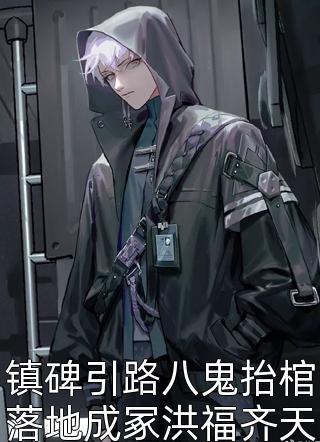 镇碑引路八鬼抬棺落地成冢洪福齐天九当家小说最新章节阅读