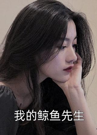 我的鲸鱼先生渔七酒小说全章节最新阅读