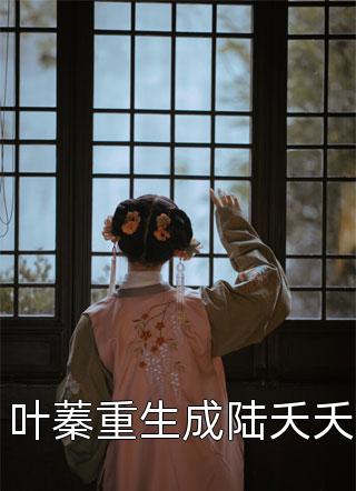 全章节小说叶蓁重生成陆夭夭予方最新阅读