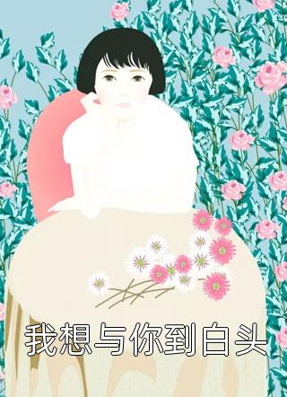 最新小说我想与你到白头免费阅读
