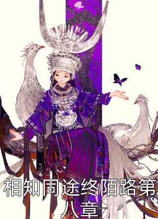 相知同途终陌路第八章全文免费阅读(夏雷炮)完结版阅读