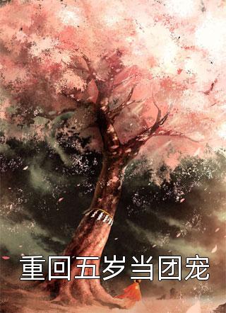 新上《重回五岁当团宠》一笑倾晨小说免费阅读