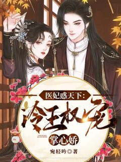 医妃惑天下：冷王权宠掌心娇全文阅读 宛轻吟章节阅读