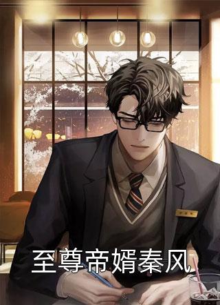 至尊帝婿秦风陆通在线阅读-至尊帝婿秦风全文免费阅读