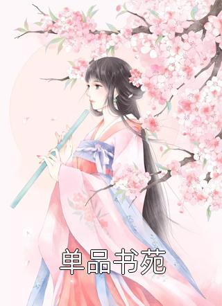 单品书苑全文免费阅读(欢都)完结版阅读