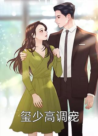玺少高调宠全本小说（玺少高调宠）全文阅读