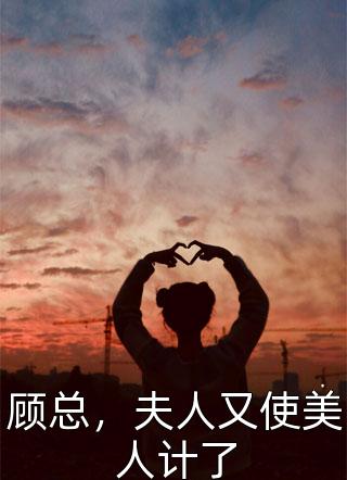 最新小说顾总，夫人又使美人计了免费阅读