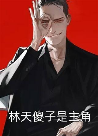 爆款小说林天傻子是主角全文免费阅读