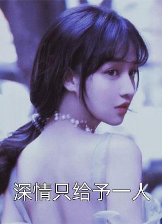 豆芽写的小说深情只给予一人小说全文阅读