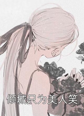 爆款小说倾城只为美人笑全文免费阅读