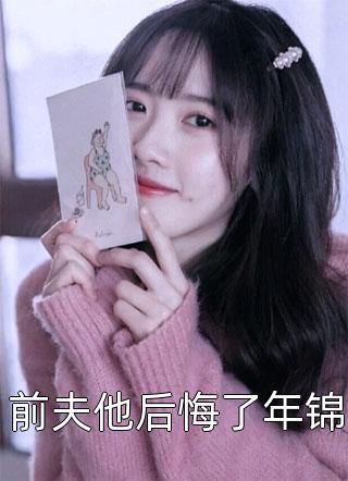 前夫他后悔了年锦豆芽全本小说最新阅读