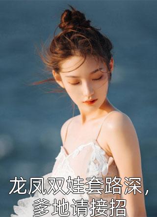 《龙凤双娃套路深，爹地请接招》完结小说(全文在线阅读)