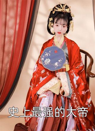 史上最强的大帝小红花送给你最新小说全文阅读
