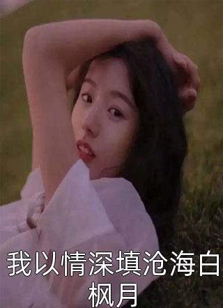 我以情深填沧海白枫月全文阅读 如烟章节阅读