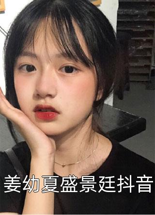 柳从善写的小说姜幼夏盛景廷抖音最新阅读