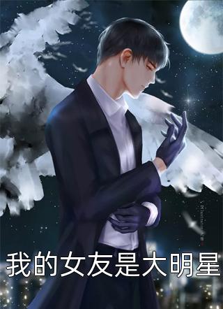 我的女友是大明星玉米煮不熟全本小说最新阅读