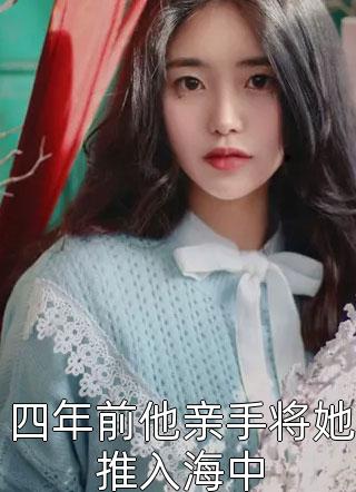 四年前他亲手将她推入海中小说全文素颜免费阅读