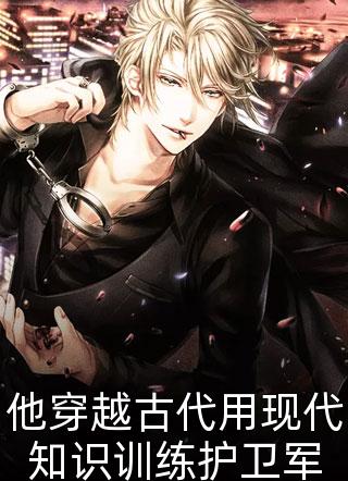 天香瞳写的小说他穿越古代用现代知识训练护卫军最新阅读