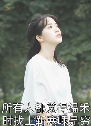 南歌北舞写的小说所有人都觉得温禾时找上靳寒嵊是穷途末路小说全文阅读