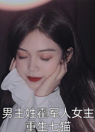 男主姓霍军人女主重生七猫虞酒酒全本小说最新阅读