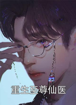 [完结]重生至尊仙医全章节阅读