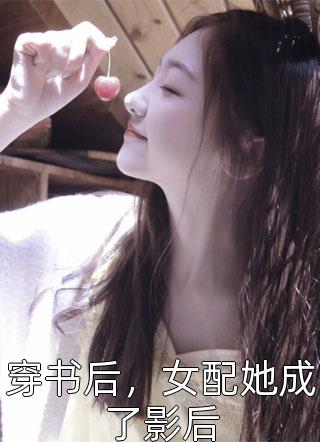 《穿书后，女配她成了影后》完结小说(全文在线阅读)