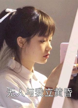 (全章节)无人与我立黄昏-无人与我立黄昏香香公主在线阅读