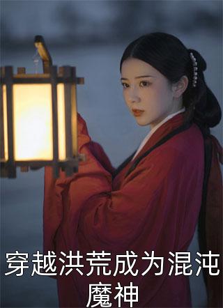 淡黄的衣裙写的小说穿越洪荒成为混沌魔神最新阅读