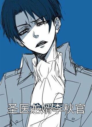圣医龙婿李秋官全文免费阅读(醉酒书歌)完结版阅读