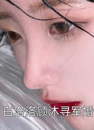 最新小说白洛洛顾沐寻军婚免费阅读