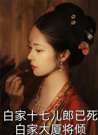 千桦尽落写的小说白家十七儿郎已死白家大厦将倾小说全文阅读