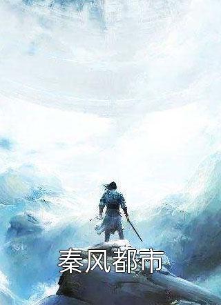 《秦风都市》小说完整章节秦风都市免费阅读