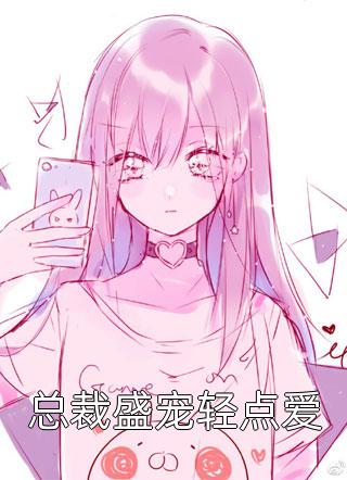 总裁盛宠轻点爱颜苏在线阅读-总裁盛宠轻点爱全文免费阅读