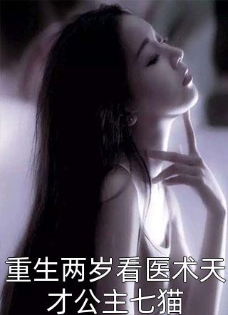 新上《重生两岁看医术天才公主七猫》无心无爱小说免费阅读