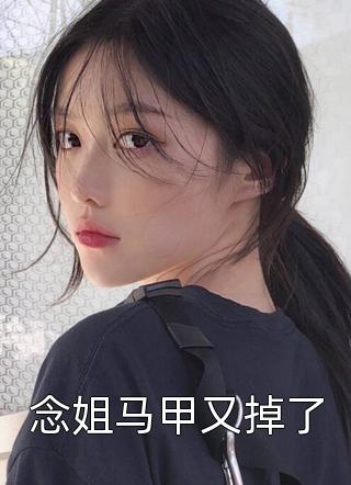 念姐马甲又掉了灵小哥小说（完整版）阅读