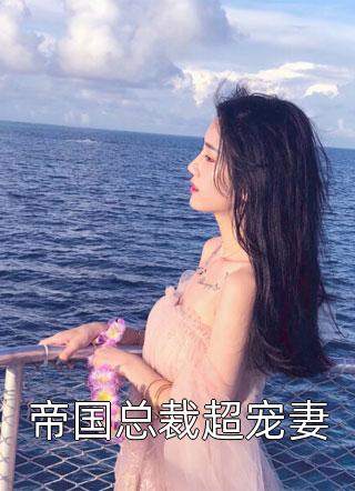 新上小说帝国总裁超宠妻小破球最新章节阅读