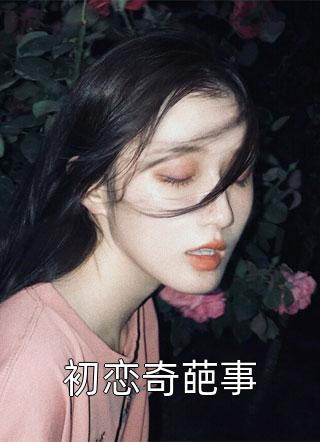 初恋奇葩事浅月小说最新章节阅读