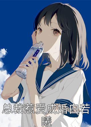 总裁惹爱成婚白若曦姚若衫小说（完整版）阅读