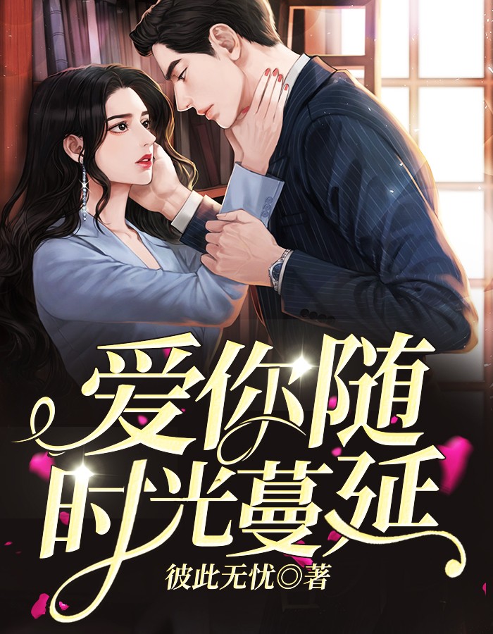 爱你随时光蔓延免费小说彼此无忧全文阅读