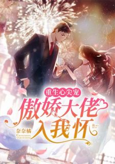 重生心尖宠：傲娇大佬入我怀奈奈橘小说免费阅读