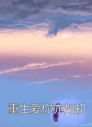 重生爱你亦如初小说 重生爱你亦如初免费阅读