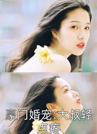 最新小说豪门婚宠:大叔轻点疼免费阅读