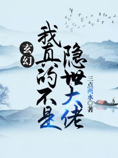 玄幻：我真不是隐世大佬三点两水小说免费阅读