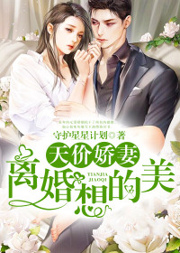 新上《天价娇妻：离婚？想的美》守护星星计划小说免费阅读