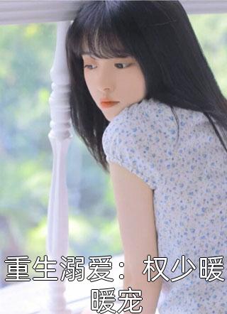 新上《重生溺爱：权少暖暖宠》程九溶小说免费阅读