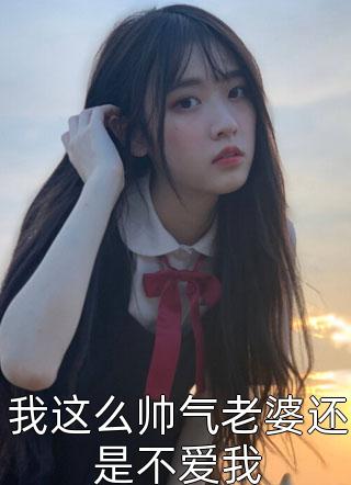 我这么帅气老婆还是不爱我by繁初在线阅读