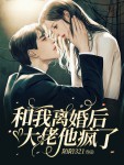 [完结]《和我离婚后大佬他疯了》全章节阅读