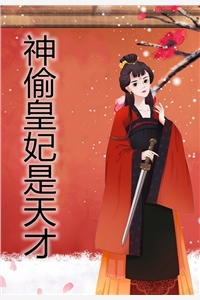 《神偷皇妃是天才》完结版阅读《神偷皇妃是天才》最新章节目录