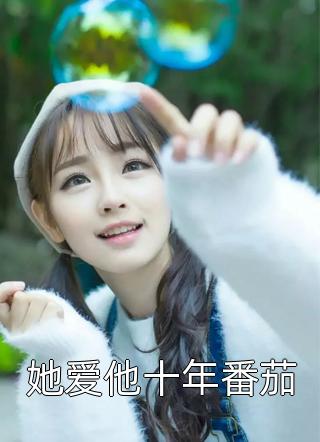 [完结]她爱他十年番茄全章节阅读