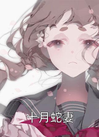 爆款小说十月蛇妻全文免费阅读